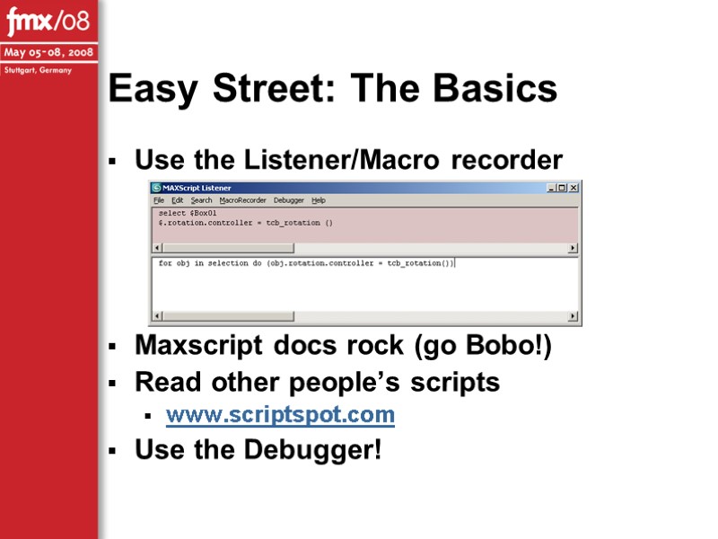 Easy Street: The Basics Use the Listener/Macro recorder     Maxscript docs